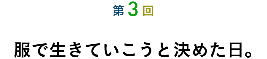 第３回 服で生きていこうと決めた日。