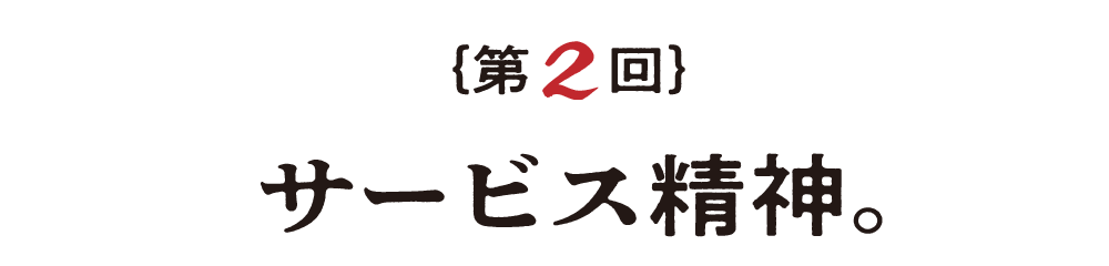 第２回 サービス精神。