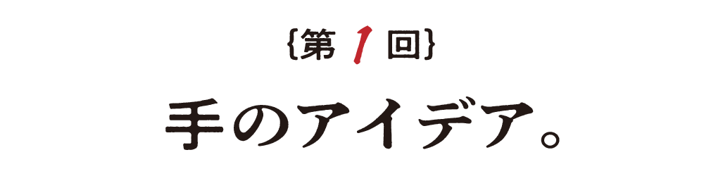 第１回 手のアイデア。