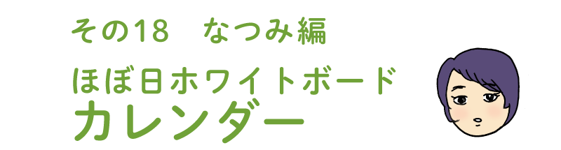 その18 なつみ編 「ほぼ日ホワイトボードカレンダー」