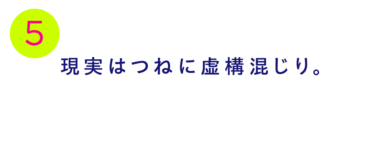第５回 現実はつねに虚構混じり。