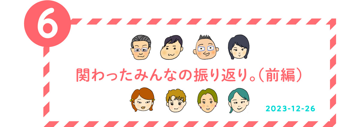 ６．関わったみんなの振り返り。（前編）