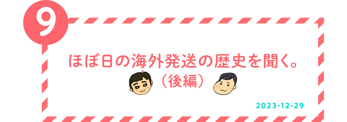 ９．ほぼ日の海外発送の歴史を聞く。（後編）
