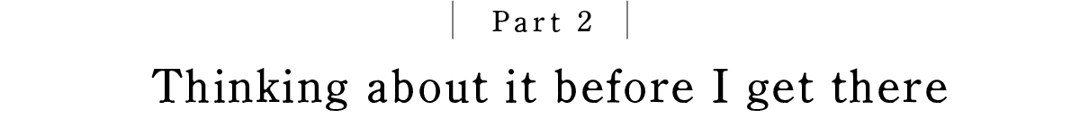 Part 2 Thinking about it before I get there