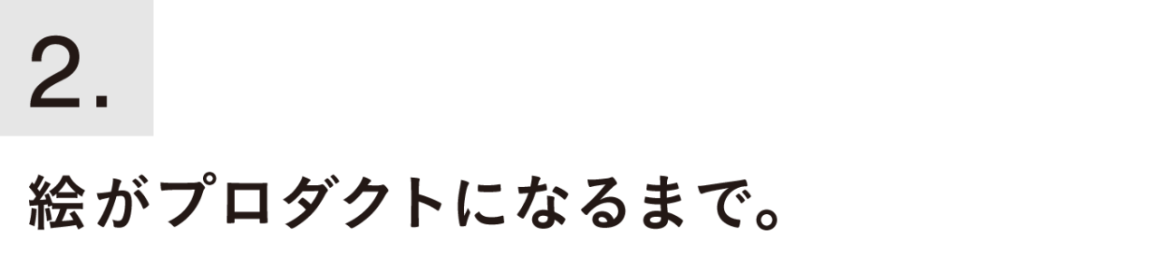 ２. 絵がプロダクトになるまで。