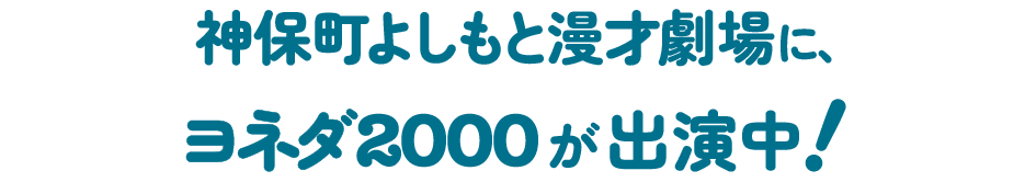 神保町よしもと漫才劇場に、ヨネダ2000が出演中！