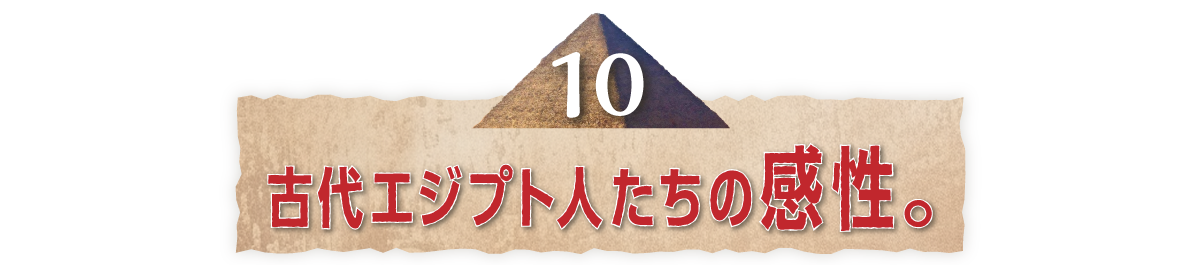 （10）古代エジプト人たちの感性。