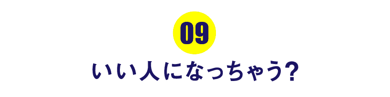 第９回 いい人になっちゃう？