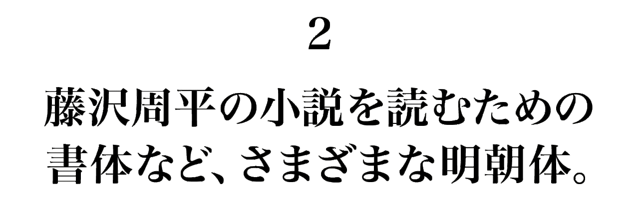 2　 藤沢周平の小説を読むための 書体など、さまざまな明朝体。