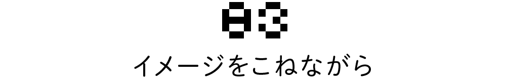 03 イメージをこねながら