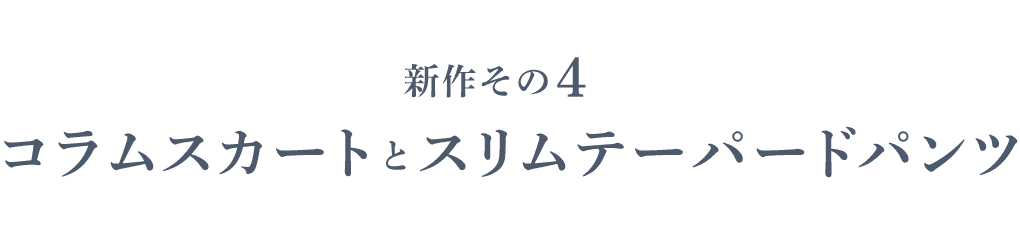 新作その４ コラムカートとスリムテーパードパンツ