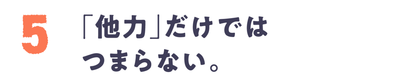 Chapter 5 「他力」だけではつまらない。