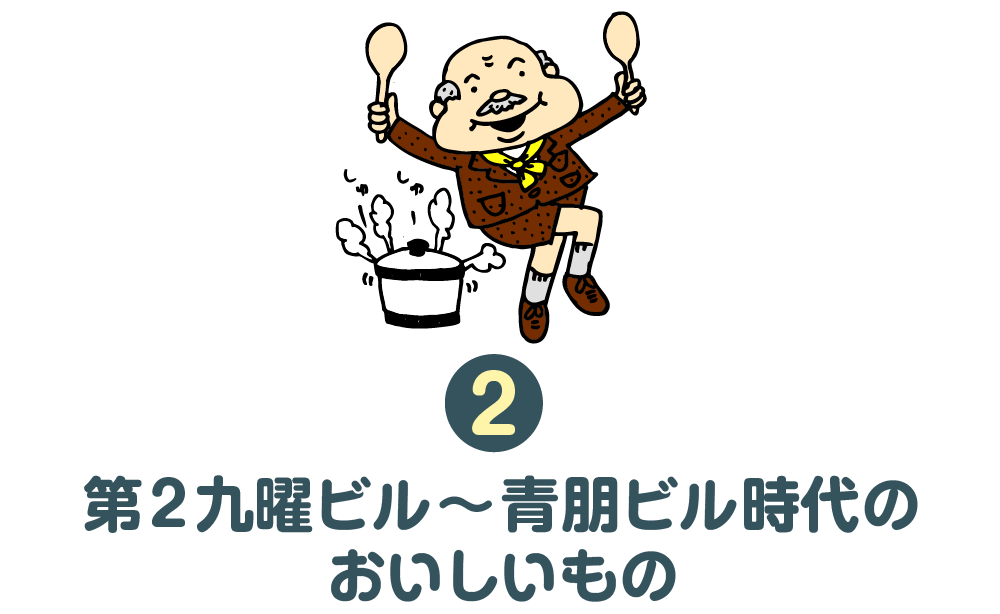 ２.第２九曜ビル～青朋ビル時代のおいしいもの