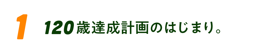 （1）120歳達成計画のはじまり。