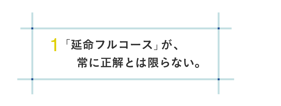 １ 「延命フルコース」が、常に正解とは限らない。