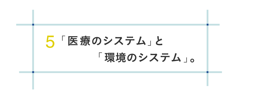 ５ 「医療のシステム」と「環境のシステム」。