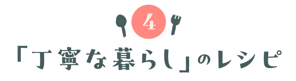 第４回 「丁寧な暮らし」のレシピ