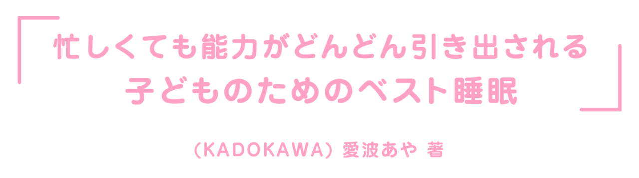 「忙しくても能力がどんどん引き出される 子どものためのベスト睡眠」 (KADOKAWA) 愛波あや 著