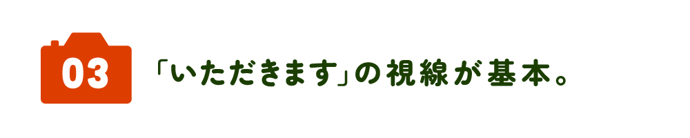 03　「いただきます」の視線が基本。