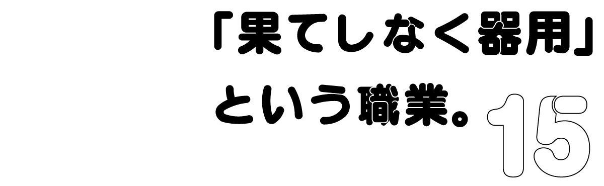 15　「果てしなく器用」という職業。
