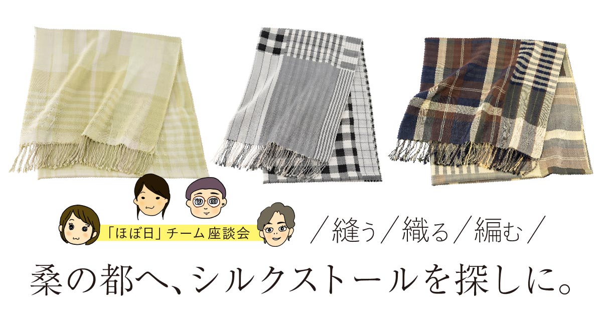 ほぼ日チーム座談会 「/縫う/織る/編む/」 桑の都へ、シルクストールを
