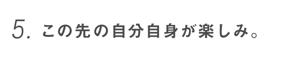 第５回 この先の自分自身が楽しみ。