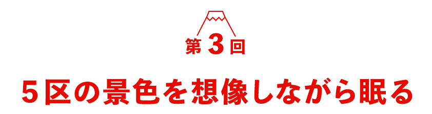 第３回　 ５区の景色を想像しながら眠る