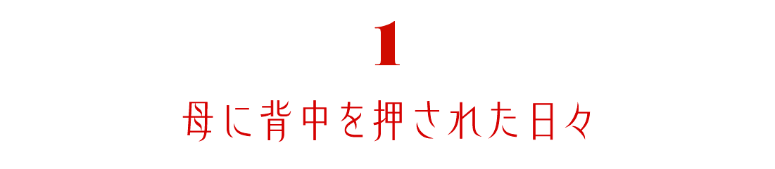 第１回　母に背中を押された日々