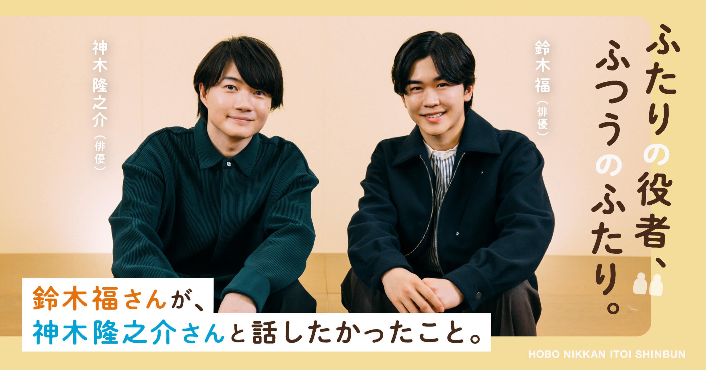 鈴木公人 作 春謳 ふたりの役者、ふつうのふたり。 | 鈴木福✕神木隆之介 | ほぼ日