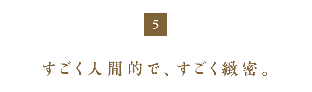 第５回　すごく人間的で、すごく緻密。