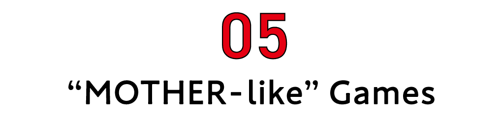 Part 5 “MOTHER-like” Games