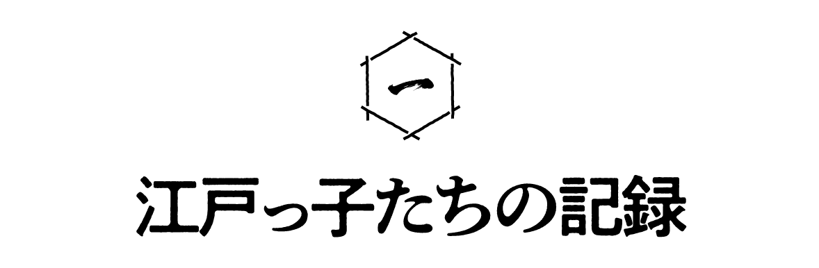 第１回 江戸っ子たちの記録
