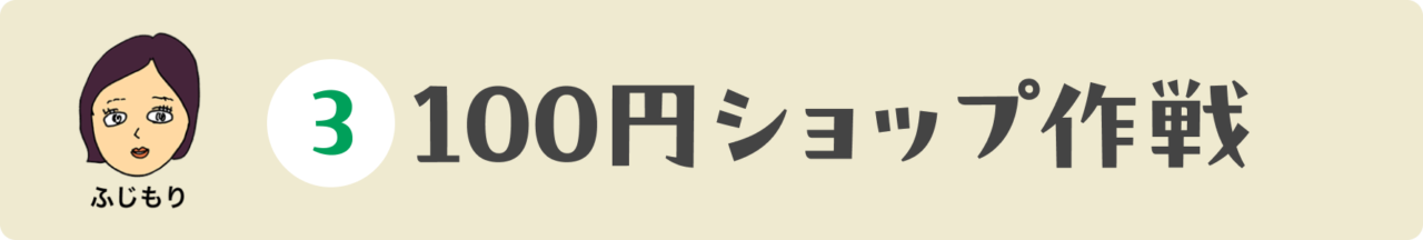 ３：100円ショップ作戦