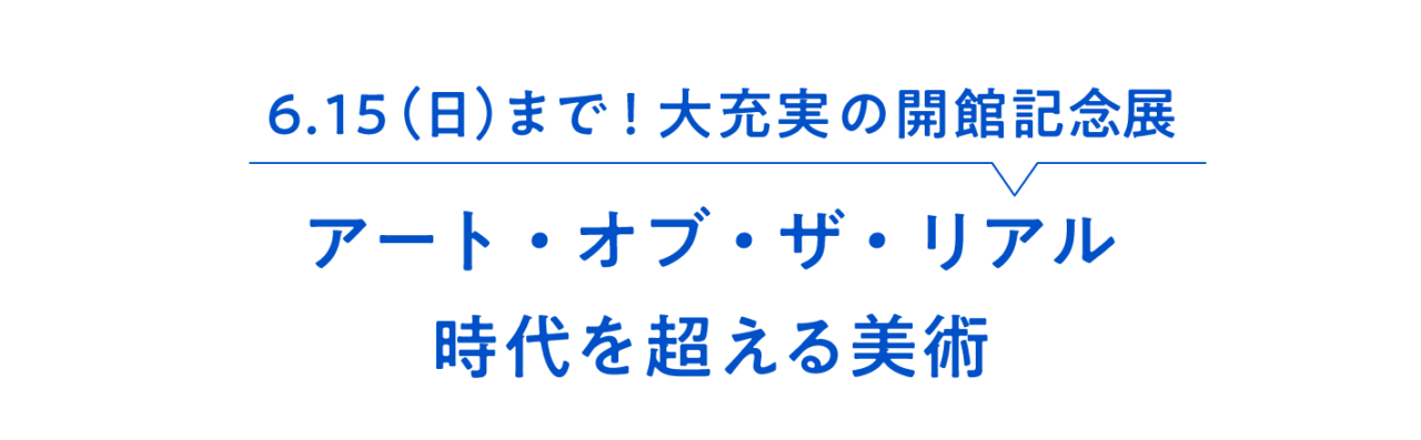 6.15（日）まで！ 大充実の開館記念展 アート・オブ・ザ・リアル 　 時代を超える美術