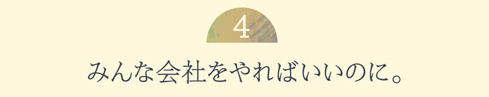 ４.みんな会社をやればいいのに。