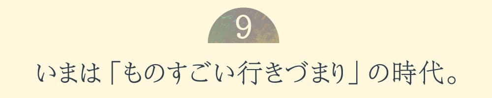 ９.いまは「ものすごい行きづまり」の時代。