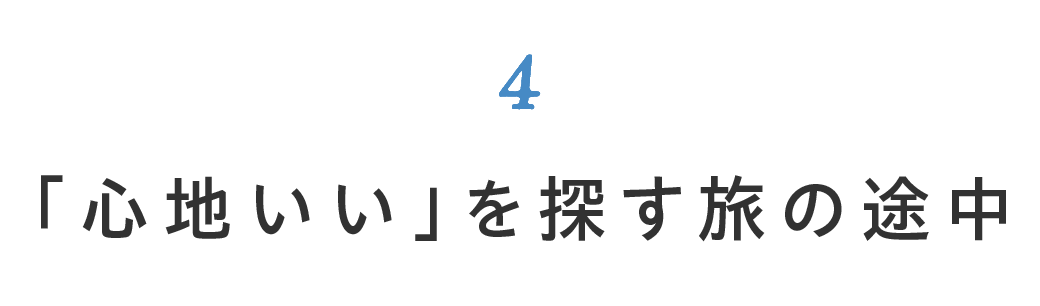 第4回 「心地いい」を探す旅の途中