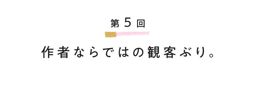 第５回 作者ならではの観客ぶり。