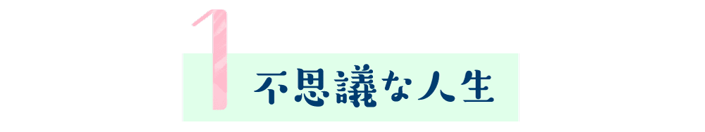 第１回 不思議な人生