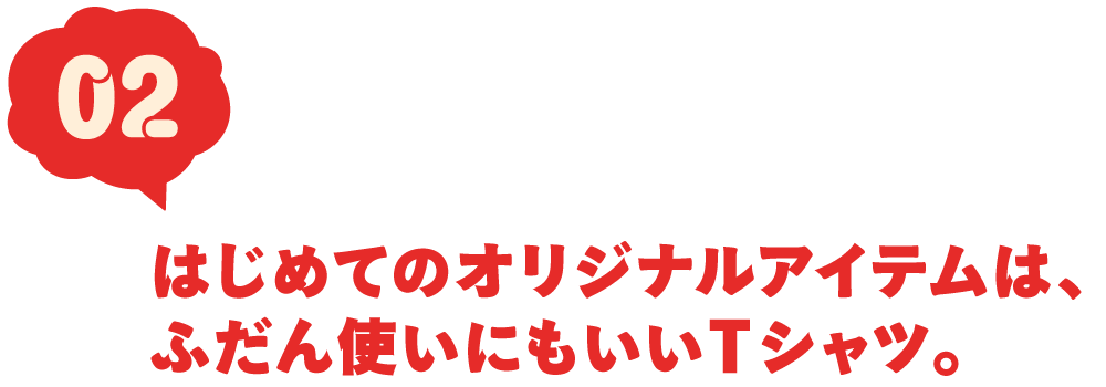 ２回 はじめてのオリジナルアイテムは、ふだん使いにもいいTシャツ。