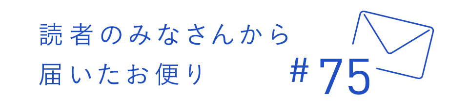 読者のみなさんから届いたお便り #75