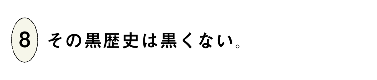 ８）その黒歴史は黒くない。