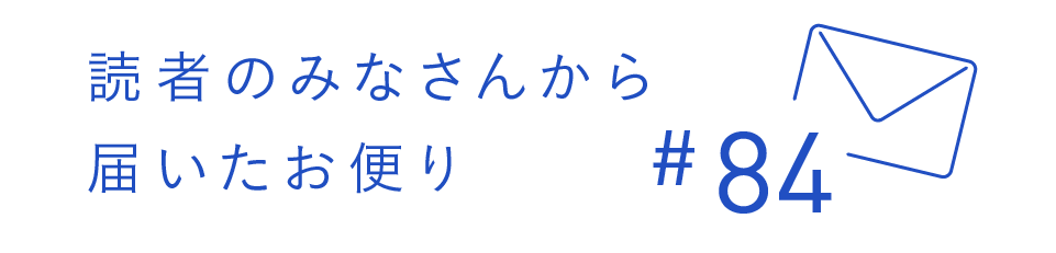 読者のみなさんから届いたお便り #84