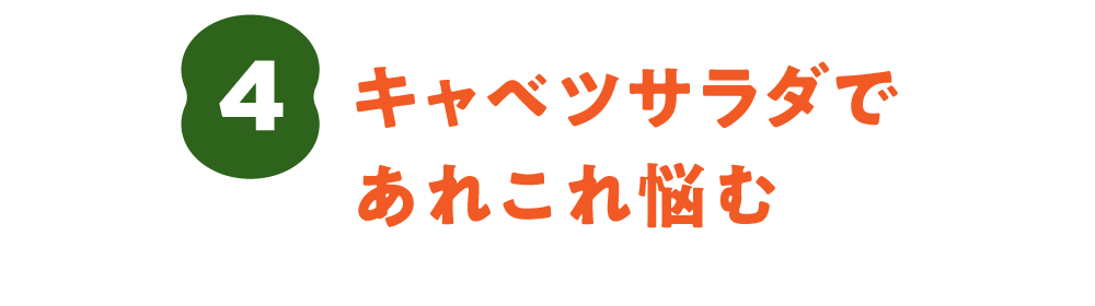 ４. キャベツサラダであれこれ悩む