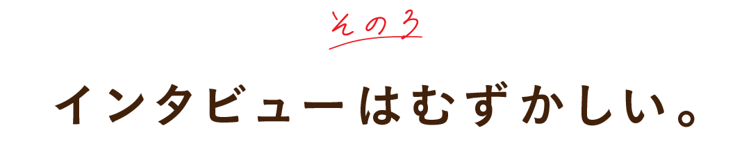 その３ インタビューはむずかしい。
