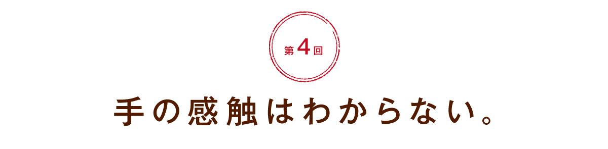 【第４回】手の感触はわからない。