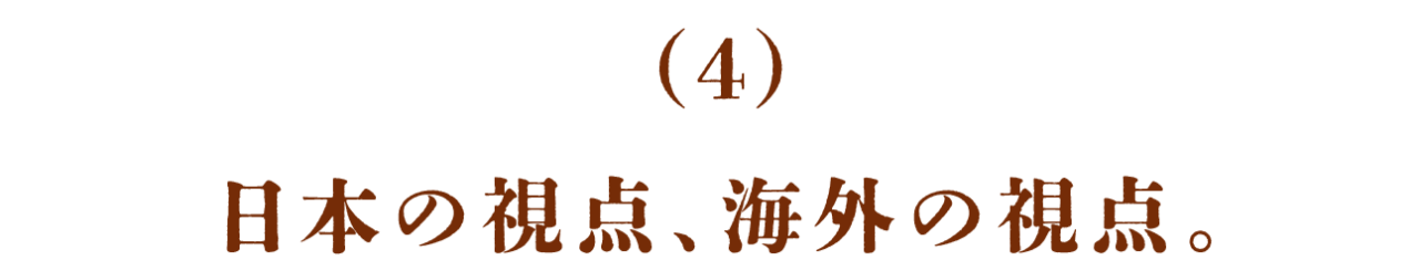 （4）日本の視点、海外の視点。
