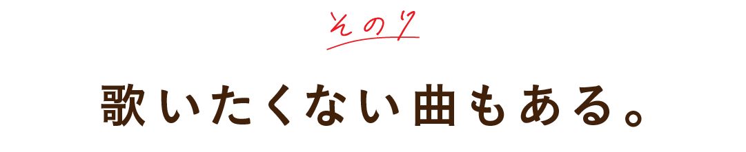その７ 歌いたくない曲もある。