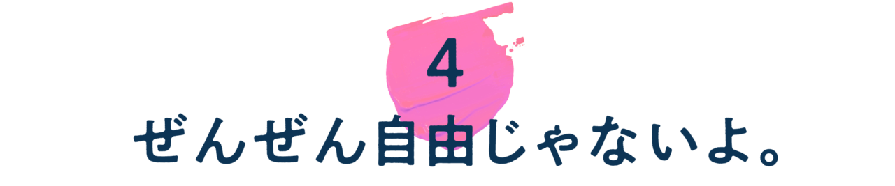 【第４回】ぜんぜん自由じゃないよ。