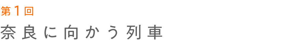 第１回 奈良に向かう列車